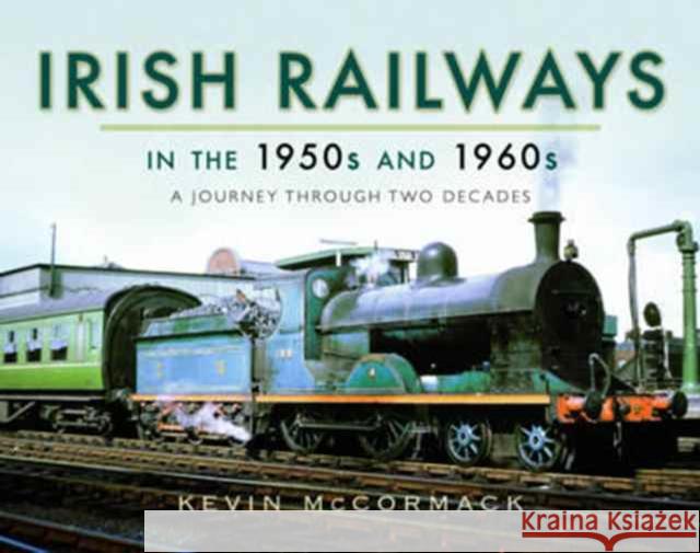 Irish Railways in the 1950s and 1960s: A Journey Through Two Decades Kevin McCormack 9781473871984 Pen & Sword Books - książka