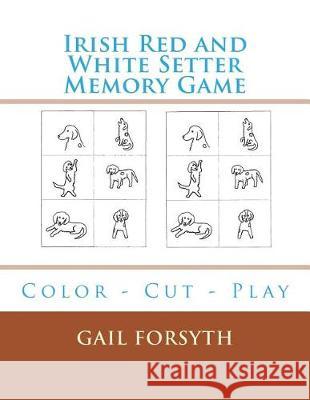 Irish Red and White Setter Memory Game: Color - Cut - Play Gail Forsyth 9781975724917 Createspace Independent Publishing Platform - książka