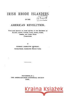 Irish Rhode Islanders in the American Revolution Thomas Hamilton Murray 9781530716463 Createspace Independent Publishing Platform - książka