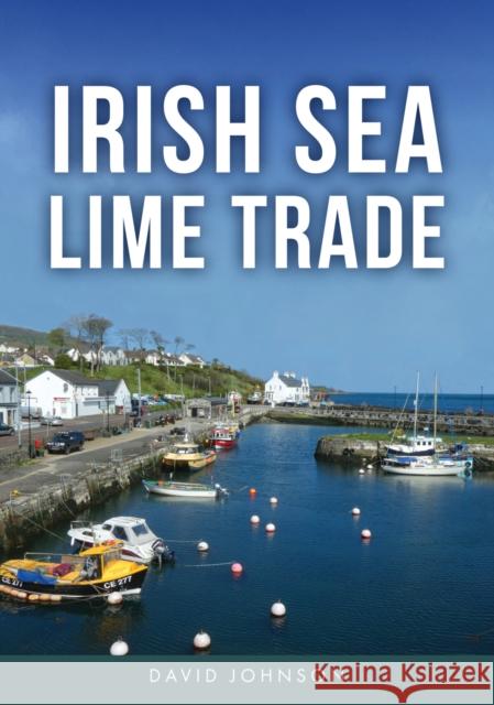 Irish Sea Lime Trade Dr David Johnson 9781398122154 Amberley Publishing - książka