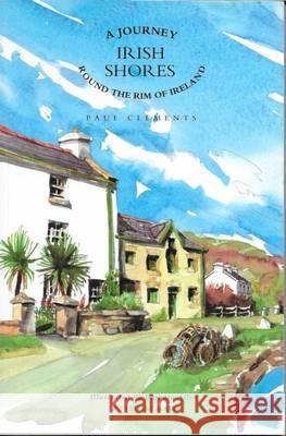 Irish Shores: A Journey Round the Rim of Ireland Paul Clements 9781909906327 Clachan Publishing - książka