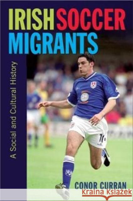 Irish Soccer Migrants: A Social and Cultural History Conor Curran 9781782052166 Cork University Press - książka