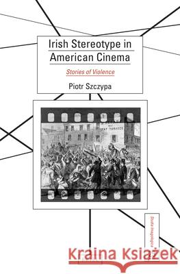 Irish Stereotype in American Cinema: Stories of Violence Piotr Szczypa 9789004467965 Brill - książka