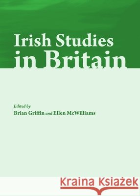 Irish Studies in Britain: New Perspectives on History and Literature Brian Griffin, Ellen McWilliams 9781443824125 Cambridge Scholars Publishing (RJ) - książka
