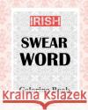 Irish Swear Word Coloring Book Shazza T. Jones 9781981620692 Createspace Independent Publishing Platform