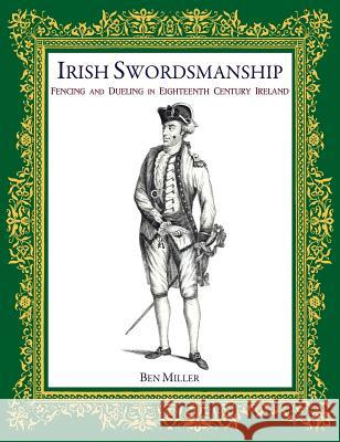 Irish Swordsmanship: Fencing and Dueling in Eighteenth Century Ireland Ben Miller 9780999056714 Hudson Society Press - książka