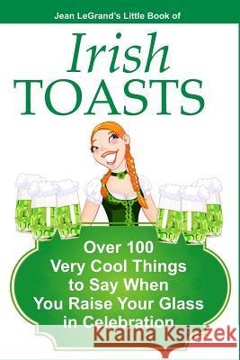 IRISH TOASTS - Over 100 Very Cool Things to Say When You Raise Your Glass in Celebration Liam O'Brien Jean Legrand 9781499255461 Createspace Independent Publishing Platform - książka