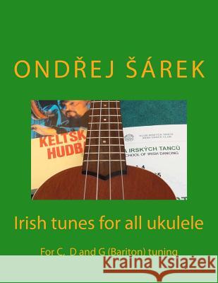 Irish tunes for all ukulele: For C, D and G (Bariton) tuning Sarek, Ondrej 9781478246480 Createspace - książka