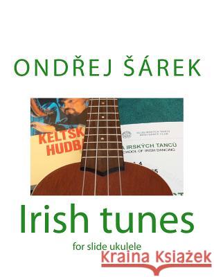 Irish tunes for slide ukulele: for slide ukulele Sarek, Ondrej 9781479161287 Createspace - książka