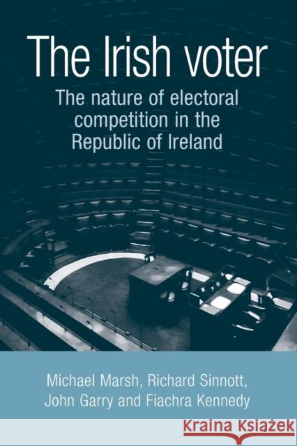 Irish Voter: The Nature of Electoral Competition in the Republic of Ireland Marsh, Michael 9780719077326 Manchester University Press - książka