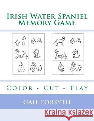 Irish Water Spaniel Memory Game: Color - Cut - Play Gail Forsyth 9781975787868 Createspace Independent Publishing Platform - książka