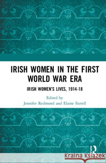 Irish Women in the First World War Era: Irish Women's Lives, 1914-18 Jennifer Redmond Elaine Farrell 9780367322359 Routledge - książka