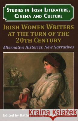 Irish Women Writers at the Turn of the Twentieth Century: Alternative Histories, New Narratives Dr Kathryn Laing Dr Sin Mooney Dr Pilar Villar-Argaiz 9781911454182 Edward Everett Root - książka