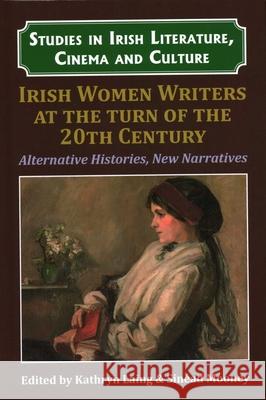 Irish Women Writers at the Turn of the Twentieth Century: Alternative Histories, New Narratives Dr Kathryn Laing Dr Sin Mooney Dr Pilar Villar-Argaiz 9781911454212 Edward Everett Root - książka
