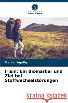 Irisin: Ein Biomarker und Ziel bei Stoffwechselst?rungen Mervat Agaibyi 9786207913480 Verlag Unser Wissen - książka