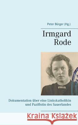 Irmgard Rode (1911-1989): Dokumentation über eine Linkskatholikin und Pazifistin des Sauerlandes Peter Bürger 9783738655766 Books on Demand - książka