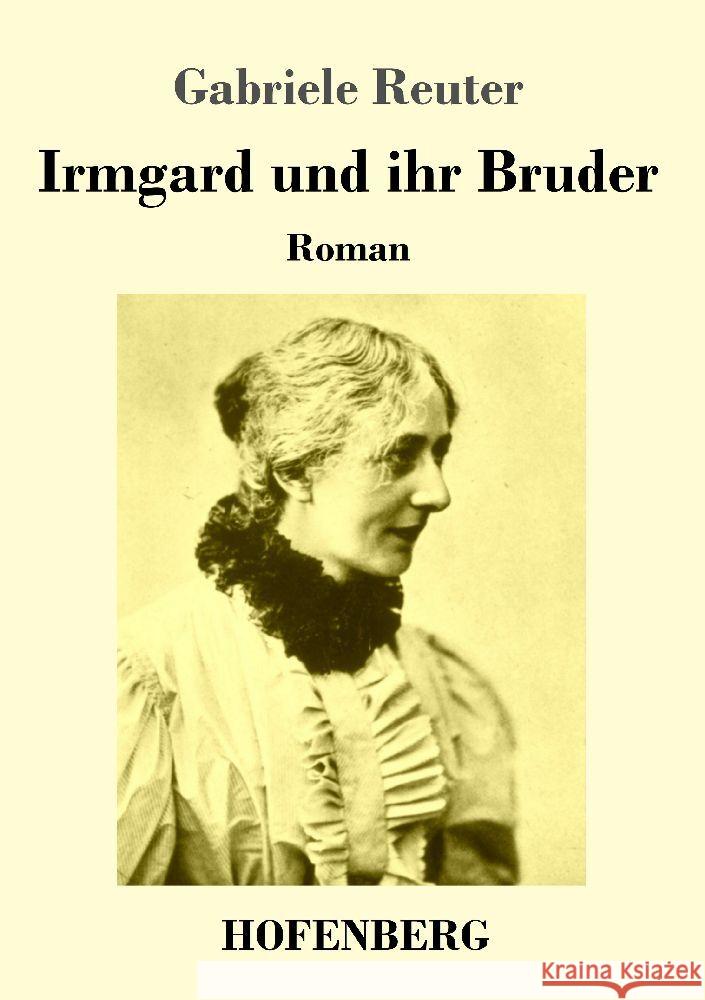 Irmgard und ihr Bruder: Roman Gabriele Reuter 9783743746664 Hofenberg - książka