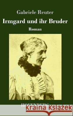 Irmgard und ihr Bruder: Roman Gabriele Reuter 9783743746671 Hofenberg - książka