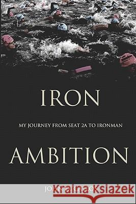Iron Ambition: My Journey from Seat 2A to Ironman Callos, John D. 9780615278919 Iron Ambition - książka