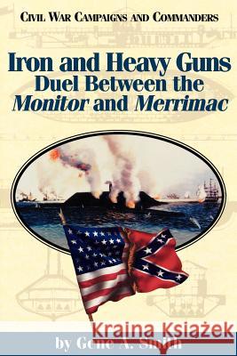 Iron and Heavy Guns: Duel Between the Monitor and the Merrimac Smith, Gene a. 9781886661158 McWhiney Foundation Press - książka