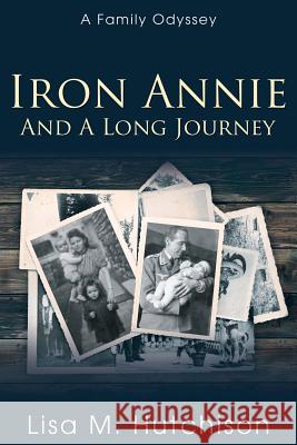 Iron Annie and a Long Journey: A Family Odyssey Lisa M. Hutchison 9781486616510 Word Alive Press - książka