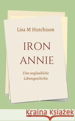 Iron Annie: Eine unglaubliche Lebensgeschichte Hutchison, Lisa M. 9783347100633 Tredition Gmbh - książka