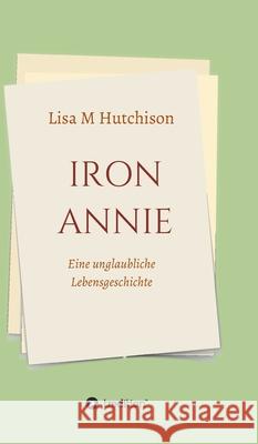 Iron Annie: Eine unglaubliche Lebensgeschichte Hutchison, Lisa M. 9783347100640 Tredition Gmbh - książka