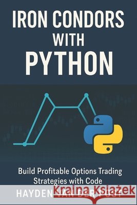 Iron Condors with Python: Build Profitable Options Trading Strategies with Code Publishing, Reactive, Van Der Post, Hayden 9798316291137 Independently Published - książka