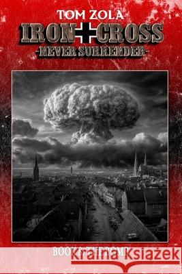 Iron Cross - Never Surrender! Book 8: The Bomb (Alternate History Novel) Ek-2 Publishing Tom Zola 9783964036711 Ek-2 Publishing - książka