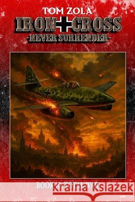 Iron Cross - Never Surrender! Book 10: Total War (Alternate History Novel) Ek-2 Publishing Tom Zola 9783964037145 Ek-2 Publishing - książka