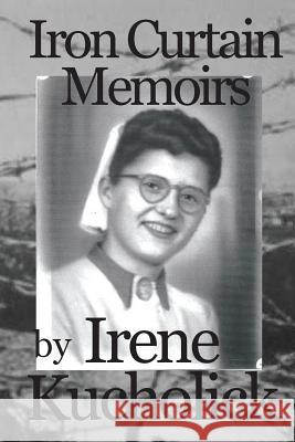 Iron Curtain Memoirs: Before, Behind and Escape Irene Kucholick 9780615894928 Three Kings Publishing - książka