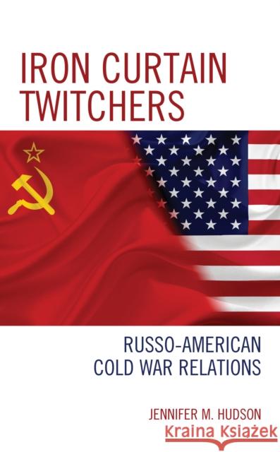 Iron Curtain Twitchers: Russo-American Cold War Relations Jennifer M. Hudson 9781498559263 Lexington Books - książka