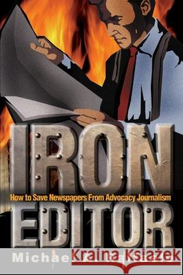 Iron Editor: How to Save Newspapers From Advocacy Journalism Raffaele, Michael A. 9780595246373 Writers Club Press - książka