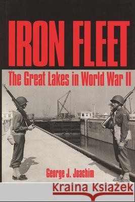 Iron Fleet: The Great Lakes in World War II George J. Joachim 9780814324790 Wayne State University Press - książka