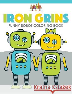 Iron Grins: Funny Robot Coloring Book Activity Attic Books 9781683236801 Activity Attic Books - książka
