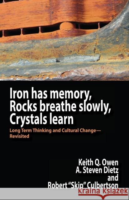 Iron Has Memory, Rocks Breathe Slowly, Crystals Learn: Long Term Thinking and Cultural Change-Revisited Keith Q Owen 9781938158124 Isce Publishing - książka