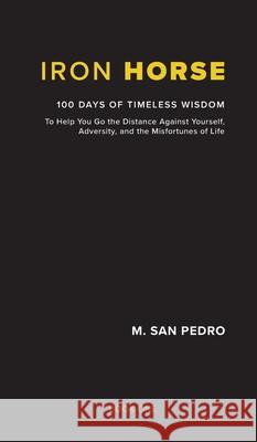 Iron Horse: 100 Days of Timeless Wisdom To Help You Go the Distance Against Yourself, Adversity, and the Misfortunes of Life M. Sa 9781945028359 St. Vitus Dance - książka