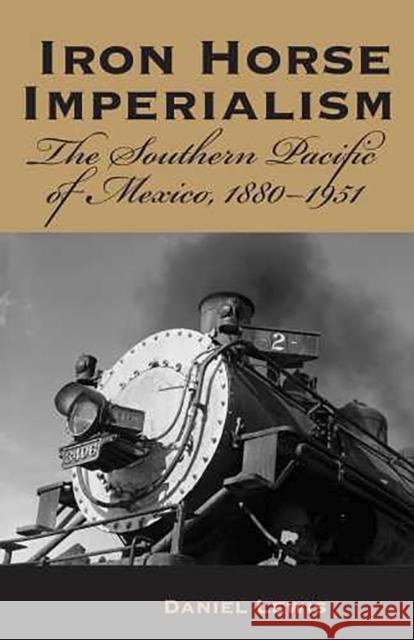 Iron Horse Imperialism: The Southern Pacific of Mexico, 1880-1951 Lewis, Daniel 9780816526048 University of Arizona Press - książka
