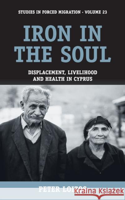 Iron in the Soul: Displacement, Livelihood and Health in Cyprus Peter Loizos 9781845454449 Berghahn Books - książka