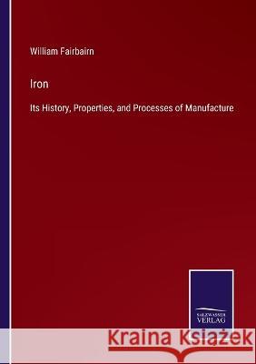 Iron: Its History, Properties, and Processes of Manufacture William Fairbairn 9783375082789 Salzwasser-Verlag - książka