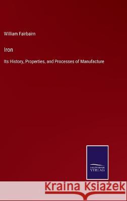 Iron: Its History, Properties, and Processes of Manufacture William Fairbairn   9783375082796 Salzwasser-Verlag - książka