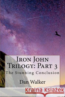 Iron John Trilogy: Part 3: The Stunning Conclusion Dan Walker 9781469907888 Createspace - książka