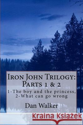 Iron John Trilogy, Parts 1 and 2: 1-The boy and the princess, 2-What can go wrong Walker, Dan 9781468136081 Createspace - książka