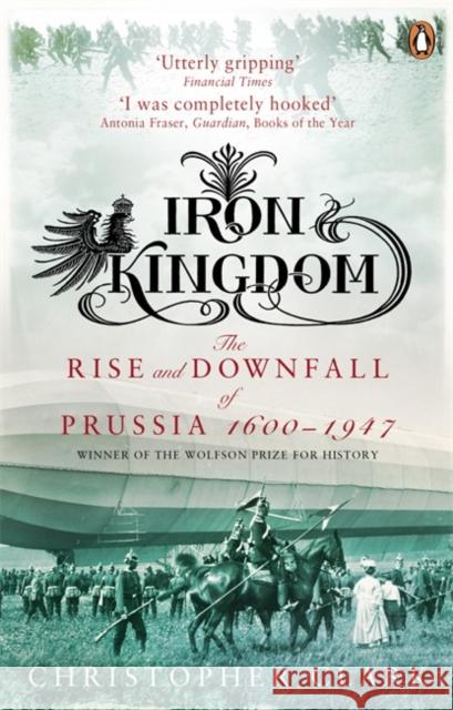 Iron Kingdom: The Rise and Downfall of Prussia, 1600-1947 Christopher Clark 9780140293340 Penguin Books Ltd - książka