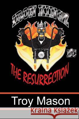 Iron Kingz: The Resurrection Troy Mason 9781508559191 Createspace - książka