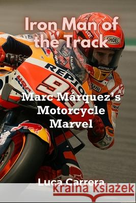Iron Man of the Track: Marc M?rquez's Motorcycle Marvel Luca Carrera 9781923504110 Independently Published - książka