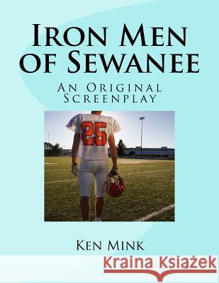 Iron Men of Sewanee: An Original Screenplay Ken Mink 9781482682434 Createspace Independent Publishing Platform - książka