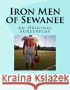Iron Men of Sewanee: An Original Screenplay Ken Mink 9781482682434 Createspace Independent Publishing Platform