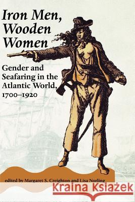 Iron Men, Wooden Women: Gender and Seafaring in the Atlantic World, 1700-1920 Creighton, Margaret S. 9780801851605 Johns Hopkins University Press - książka