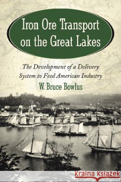 Iron Ore Transport on the Great Lakes: The Development of a Delivery System to Feed American Industry Bowlus, W. Bruce 9780786433261 McFarland & Company - książka
